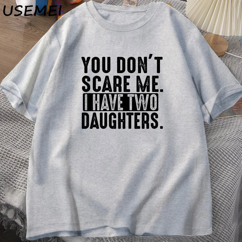 Funny Fathers Day Gift - You Don't Scare Me I Have Two 2 Daughters T Shirt