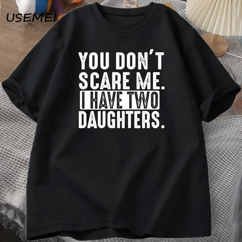Funny Fathers Day Gift - You Don't Scare Me I Have Two 2 Daughters T Shirt