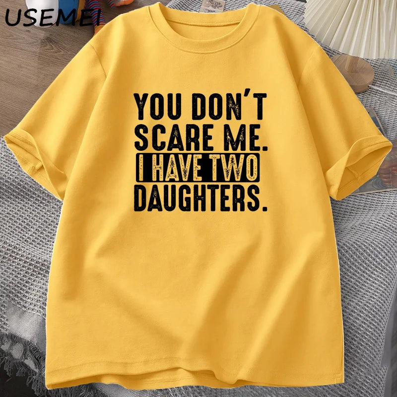 Funny Fathers Day Gift - You Don't Scare Me I Have Two 2 Daughters T Shirt