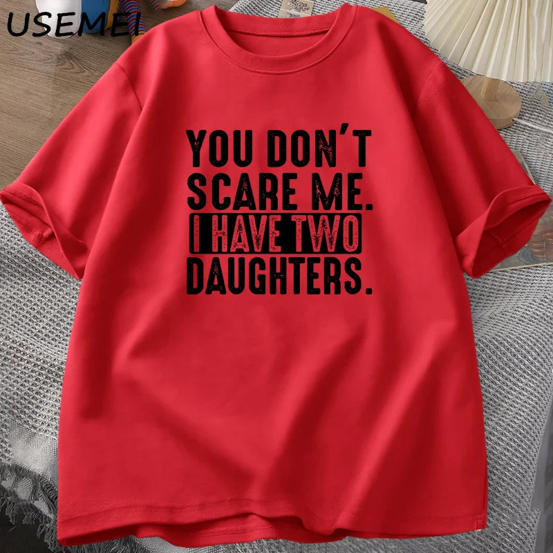 Funny Fathers Day Gift - You Don't Scare Me I Have Two 2 Daughters T Shirt