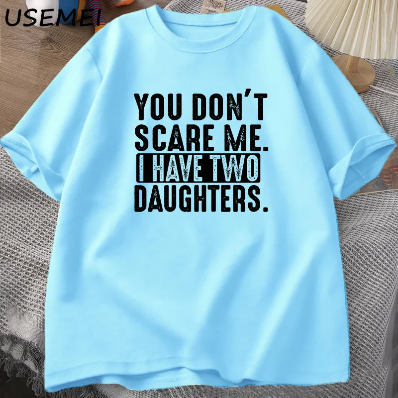 Funny Fathers Day Gift - You Don't Scare Me I Have Two 2 Daughters T Shirt