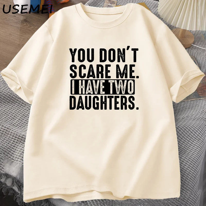 Funny Fathers Day Gift - You Don't Scare Me I Have Two 2 Daughters T Shirt