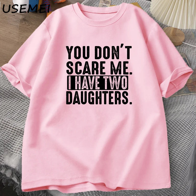 Funny Fathers Day Gift - You Don't Scare Me I Have Two 2 Daughters T Shirt